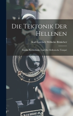 Die Tektonik der Hellenen - Karl Gottlieb Wilhelm B&ouml;tticher