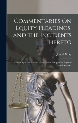 Commentaries On Equity Pleadings, and the Incidents Thereto - Joseph Story