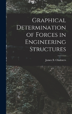 Graphical Determination of Forces in Engineering Structures - James B Chalmers