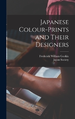 Japanese Colour-Prints and Their Designers - Frederick William Gookin