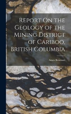 Report On the Geology of the Mining District of Cariboo, British Columbia