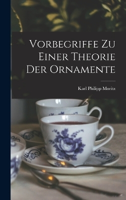 Vorbegriffe Zu Einer Theorie Der Ornamente - Karl Philipp Moritz