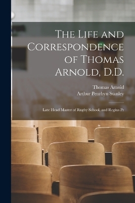 The Life and Correspondence of Thomas Arnold, D.D. - Arthur Penrhyn Stanley, Thomas Arnold