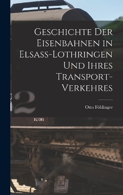 Geschichte Der Eisenbahnen in Elsass-Lothringen Und Ihres Transport-Verkehres