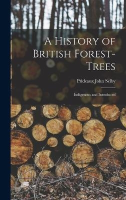 A History of British Forest-Trees - Prideaux John Selby