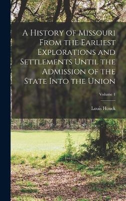 A History of Missouri From the Earliest Explorations and Settlements Until the Admission of the State Into the Union; Volume 1