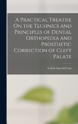 A Practical Treatise On the Technics and Principles of Dental Orthopedia and Prosthetic Correction of Cleft Palate