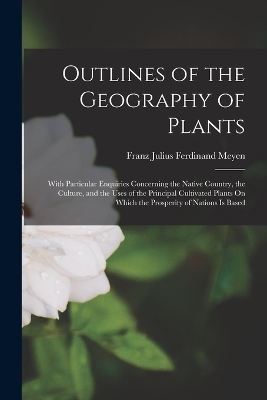 Outlines of the Geography of Plants - Franz Julius Ferdinand Meyen