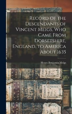 Record of the Descendants of Vincent Meigs, who Came From Dorsetshire, England, to America About 1635 - 