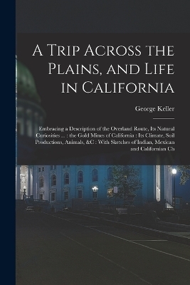 A Trip Across the Plains, and Life in California