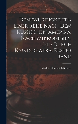 Denkwürdigkeiten einer Reise nach dem Russischen Amerika, nach Mikronesien und durch Kamtschatka, erster Band