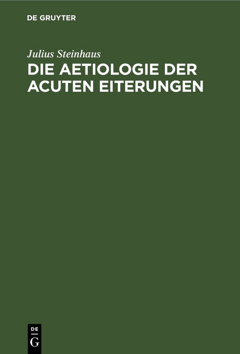 Die Aetiologie der acuten Eiterungen - Julius Steinhaus
