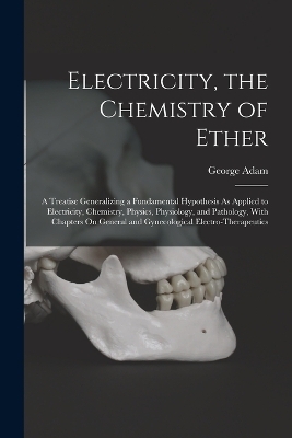 Electricity, the Chemistry of Ether - George Adam