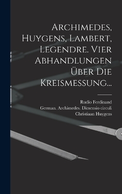 Archimedes, Huygens, Lambert, Legendre. Vier Abhandlungen über die Kreismessung...