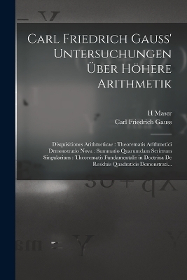 Carl Friedrich Gauss' Untersuchungen Über Höhere Arithmetik - Carl Friedrich Gauss, H Maser