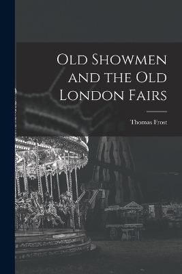 Old Showmen and the Old London Fairs