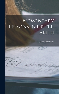 Elementary Lessons in Intell. Arith - James Robinson