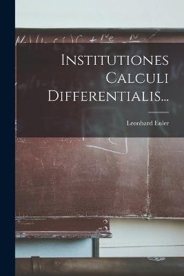 Institutiones Calculi Differentialis... - Leonhard Euler