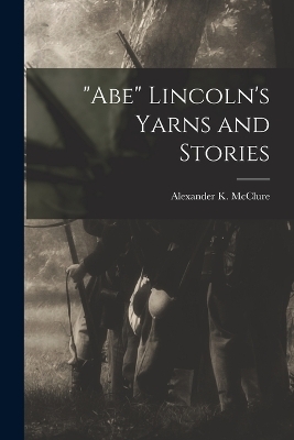 "Abe" Lincoln's Yarns and Stories - 