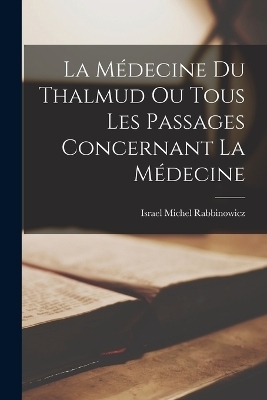 La Médecine du Thalmud ou Tous Les Passages Concernant La Médecine