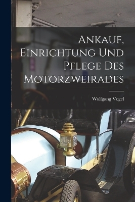 Ankauf, Einrichtung Und Pflege Des Motorzweirades - Wolfgang Vogel
