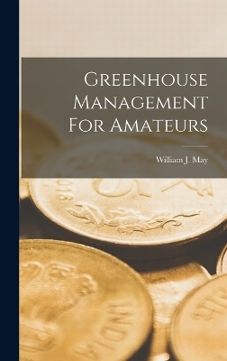 Greenhouse Management For Amateurs - William J May