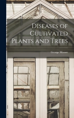 Diseases of Cultivated Plants and Trees - George Massee
