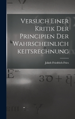Versuch Einer Kritik Der Principien Der Wahrscheinlichkeitsrechnung - Jakob Friedrich Fries