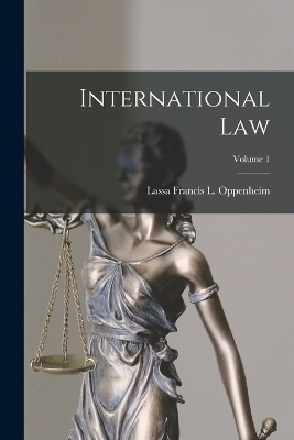 International Law; Volume 1 - Lassa Francis L Oppenheim