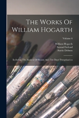 The Works Of William Hogarth - William Hogarth, John Nichols, George Steevens