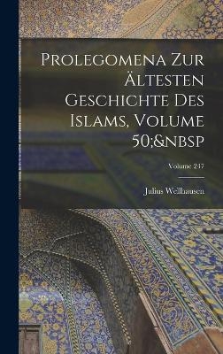 Prolegomena Zur Ältesten Geschichte Des Islams, Volume 50; Volume 247
