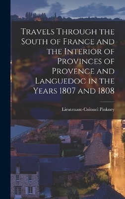 Travels through the South of France and the Interior of Provinces of Provence and Languedoc in the Years 1807 and 1808