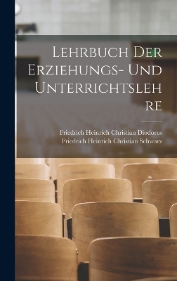 Lehrbuch der Erziehungs- und Unterrichtslehre - Friedrich Heinrich Christian Schwarz, Friedrich Heinrich Christian Diodorus