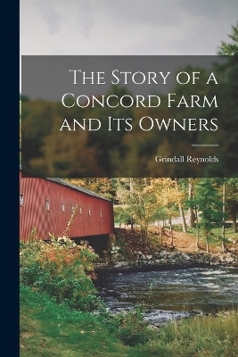 The Story of a Concord Farm and its Owners - Reynolds Grindall