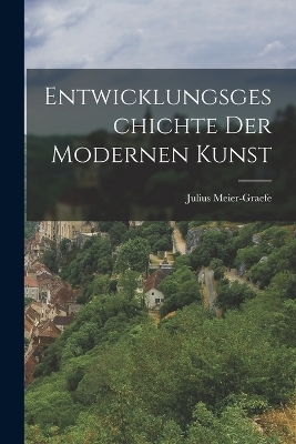 Entwicklungsgeschichte der modernen Kunst - Julius Meier-Graefe