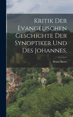 Kritik der evangelischen Geschichte der Synoptiker und des Johannes. - Bruno Bauer