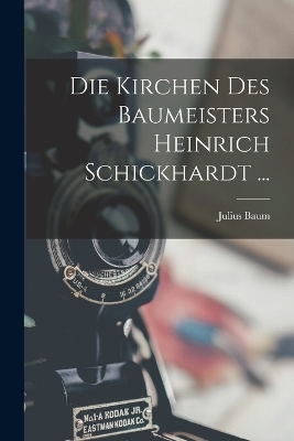 Die Kirchen Des Baumeisters Heinrich Schickhardt ... - Julius Baum