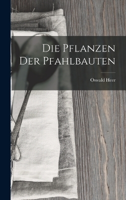 Die Pflanzen der Pfahlbauten