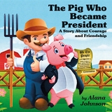 The Pig Who Became President - Alana Johnson