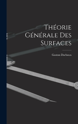 Th&eacute;orie G&eacute;n&eacute;rale des Surfaces - Gaston Darboux