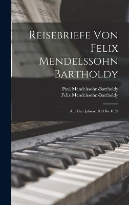 Reisebriefe von Felix Mendelssohn Bartholdy - Felix Mendelssohn-Bartholdy, Paul Mendelssohn-Bartholdy