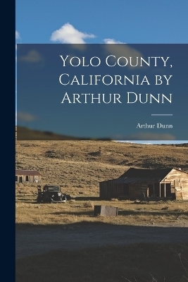 Yolo County, California by Arthur Dunn - Arthur Dunn