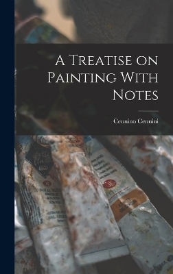 A Treatise on Painting With Notes - Cennino Cennini