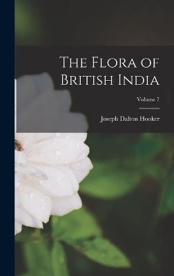 The Flora of British India; Volume 7 - Joseph Dalton Hooker