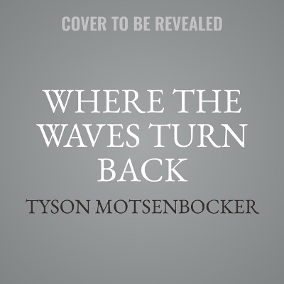 Where the Waves Turn Back - Tyson Motsenbocker