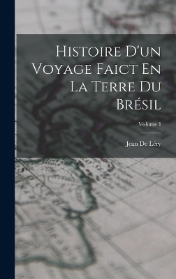 Histoire D'un Voyage Faict En La Terre Du Brésil; Volume 1