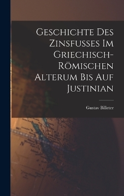 Geschichte des Zinsfusses im Griechisch-R&ouml;mischen Alterum bis auf Justinian - Gustav Billeter