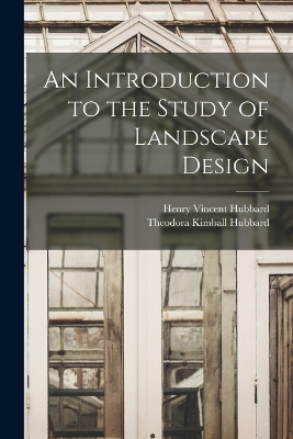 An Introduction to the Study of Landscape Design - Theodora Kimball Hubbard, Henry Vincent Hubbard