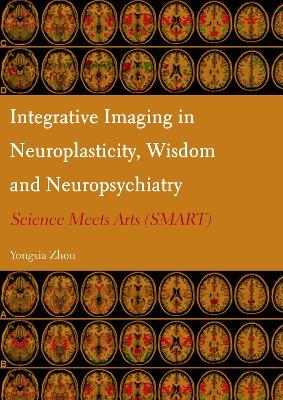 Integrative Imaging in Neuroplasticity, Wisdom and Neuropsychiatry - Yongxia Zhou