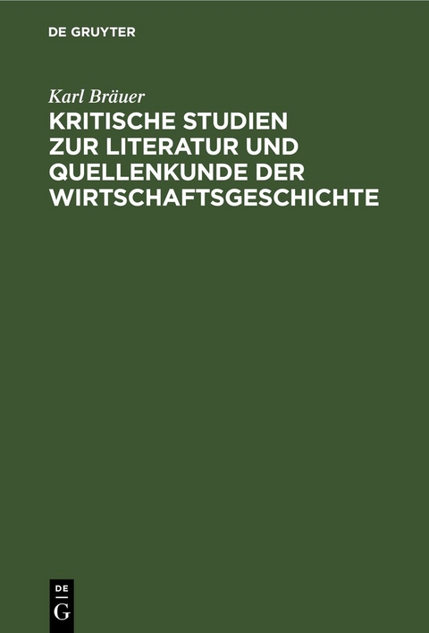 Kritische Studien zur Literatur und Quellenkunde der Wirtschaftsgeschichte - Karl Br&auml;uer